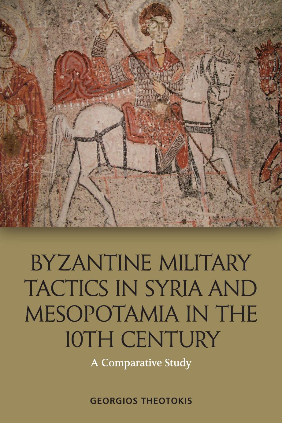 Byzantine Military Tactics In Syria And Mesopotamia In The Tenth Century A Comparative Study Georgios Theotokis