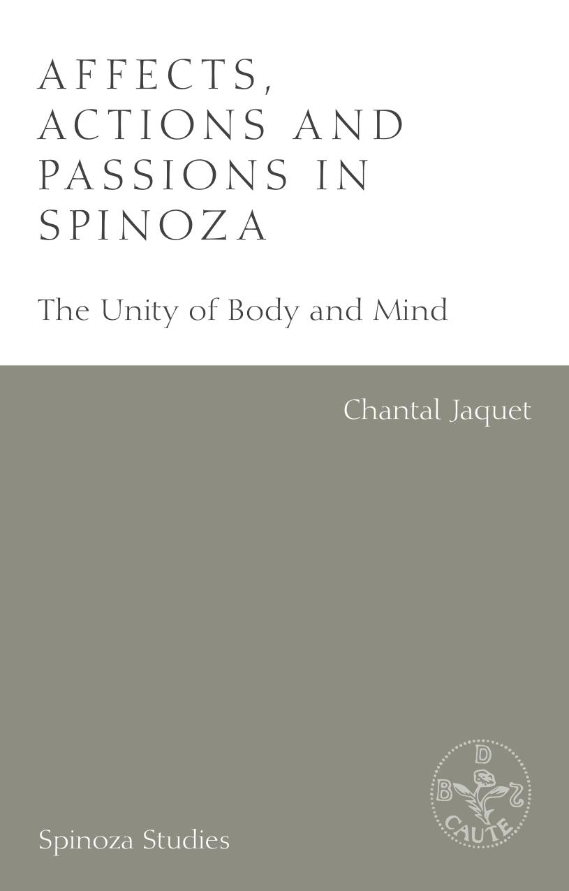 Affects Actions And Passions In Spinoza The Unity Of Body And Mind Chantal Jaquet