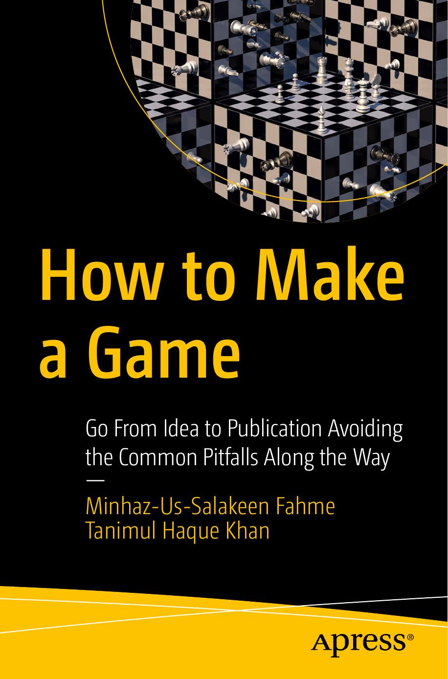 How To Make A Game Go From Idea To Publication Avoiding The Common Pitfalls Along The Way Minhazussalakeen Fahme Tanimul Haque Khan