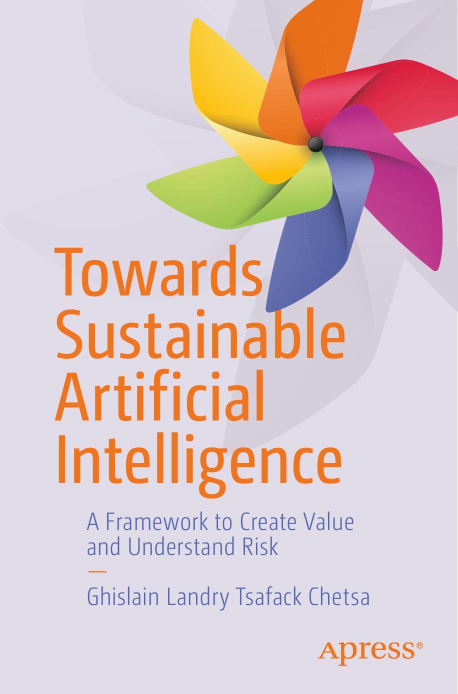 Towards Sustainable Artificial Intelligence A Framework To Create Value And Understand Risk Ghislain Landry Tsafack Chetsa