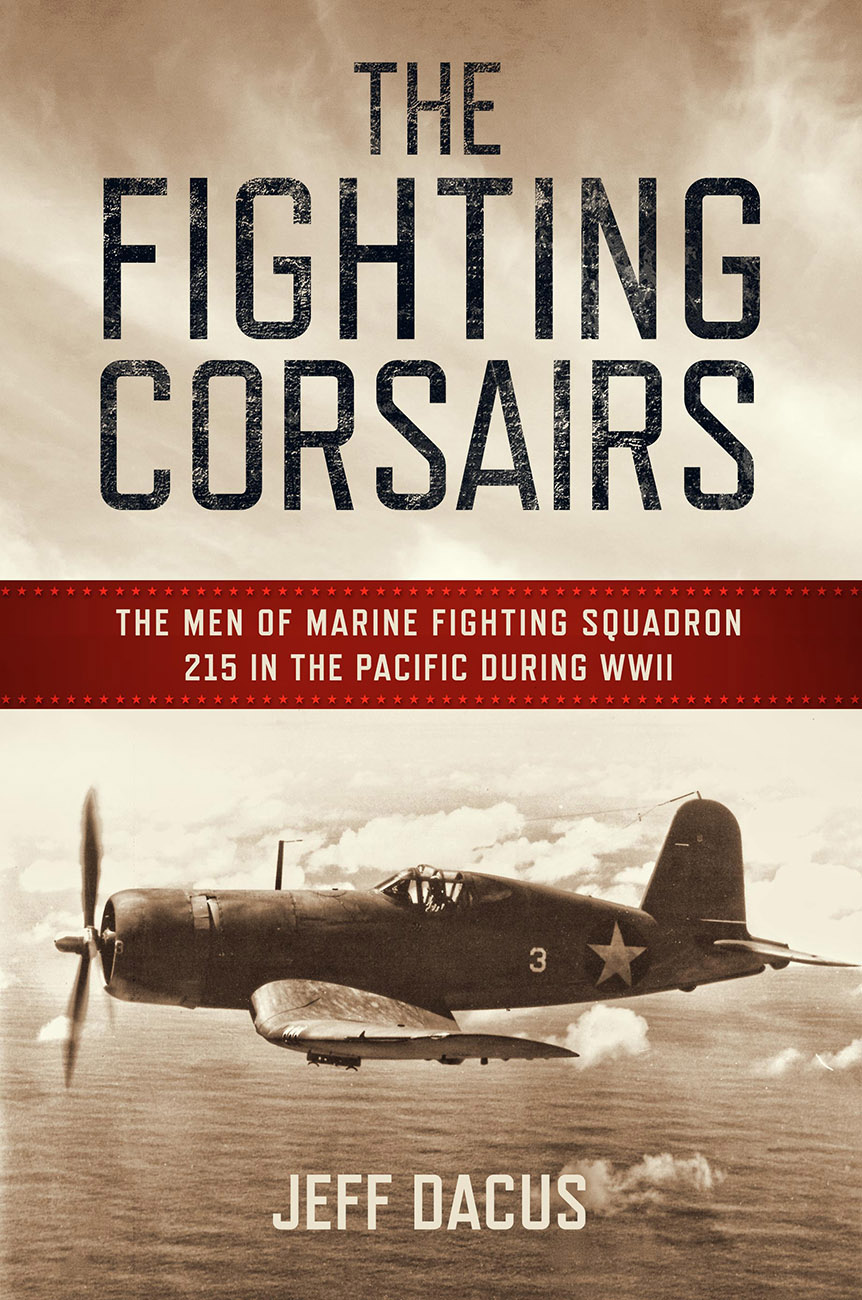 The Fighting Corsairs The Men Of Marine Fighting Squadron Twofifteen In The Pacific During Wwii Jeff Dacus