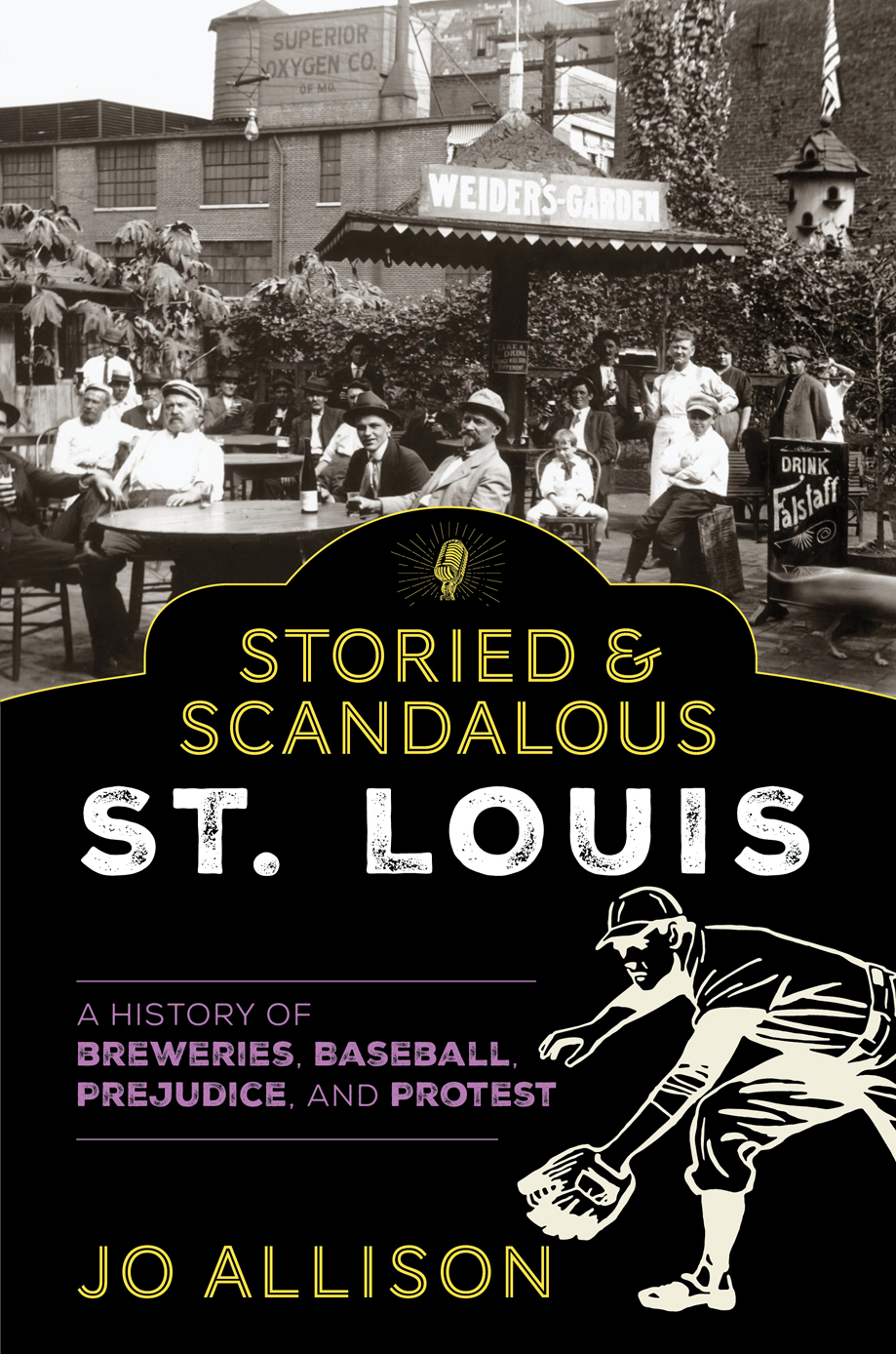 Storied And Scandalous St Louis A History Of Breweries Baseball Prohibition And Protest Jo Allison