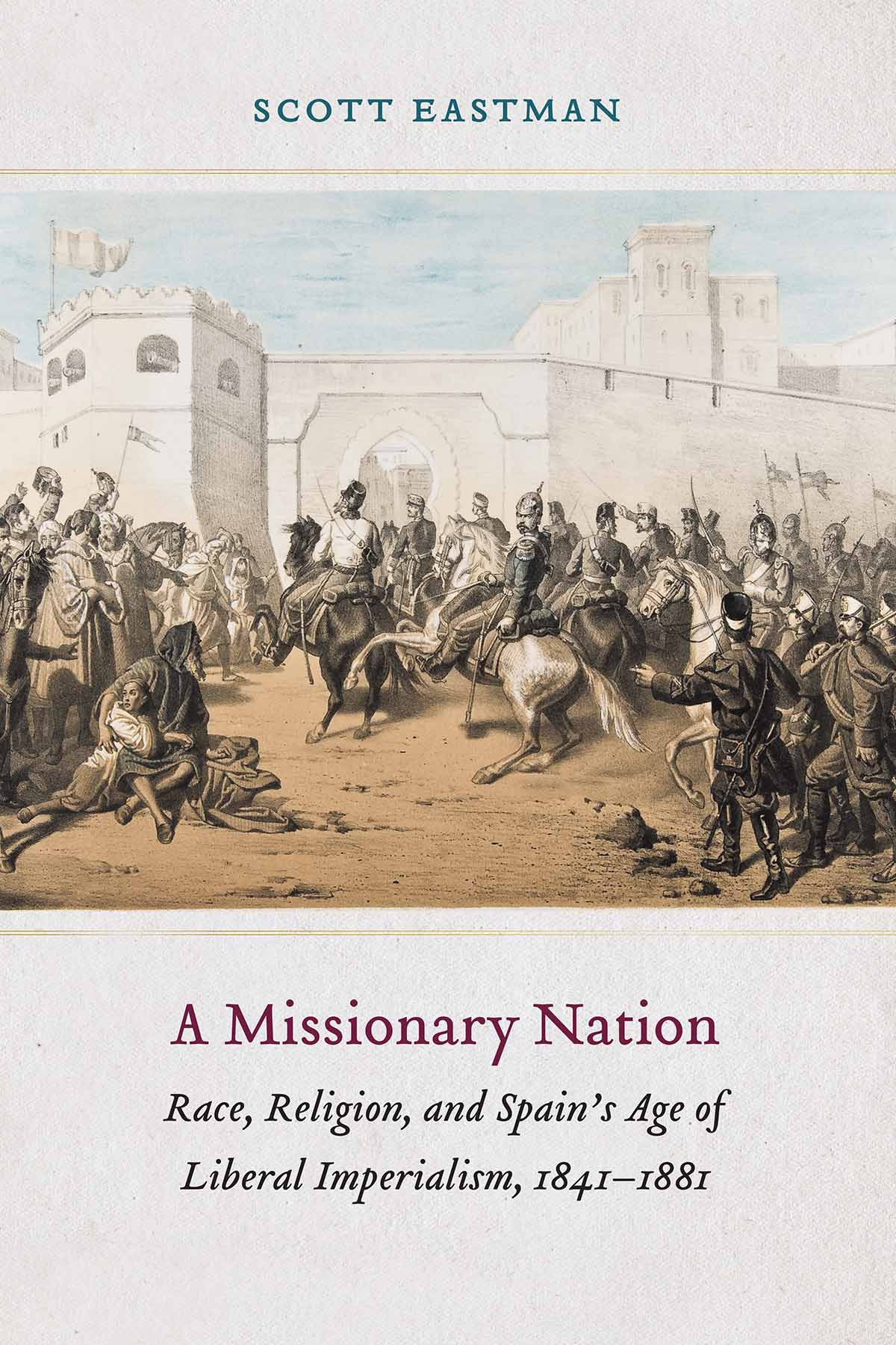 A Missionary Nation Race Religion And Spains Age Of Liberal Imperialism 18411881 Scott Eastman