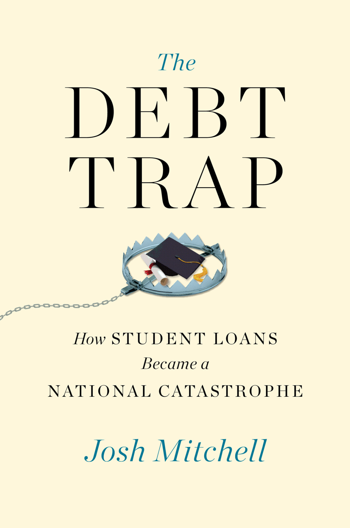 The Debt Trap How Student Loans Became A National Catastrophe Josh Mitchell
