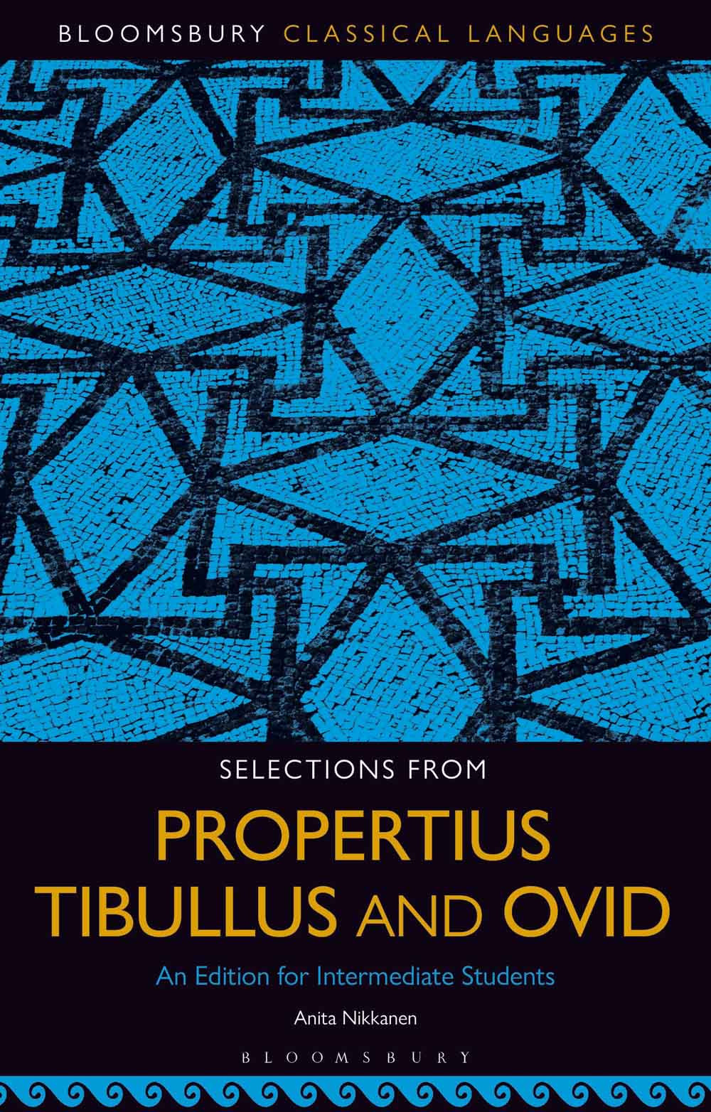 Selections From Propertius Tibullus And Ovid An Edition For Intermediate Students Propertius Elegies 11 13 And 214 Tibullus Elegies 11 And 13 Ovid Amores 11 25 27 And 28 Anita Nikkanen