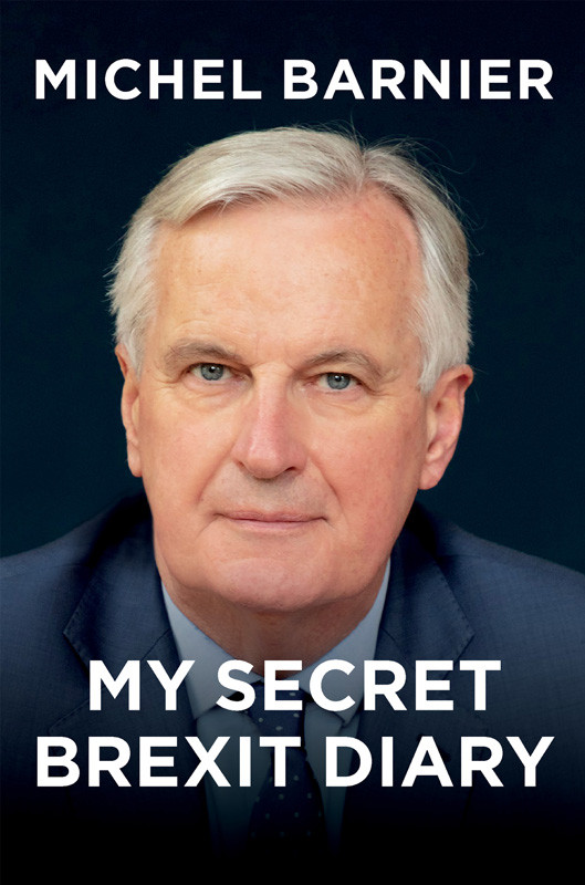 My Secret Brexit Diary A Glorious Illusion Michel Barnier