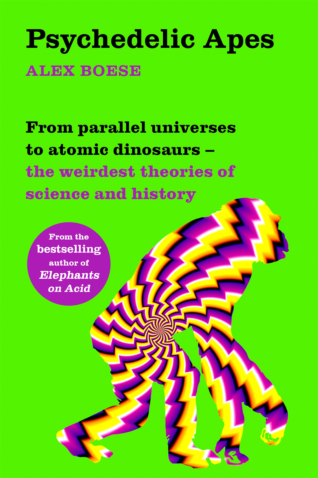 Psychedelic Apes From Parallel Universes To Atomic Dinosaurs The Weirdest Theories Of Science And History Alex Boese