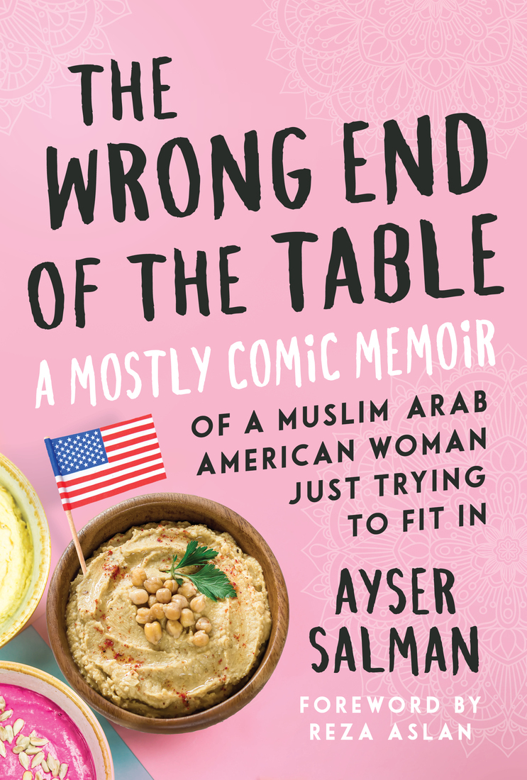 The Wrong End Of The Table A Mostly Comic Memoir Of A Muslim Arab American Woman Just Trying To Fit In Ayser Salman