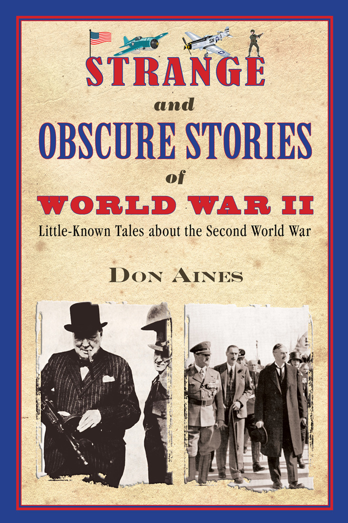 Strange And Obscure Stories Of World War Ii Littleknown Tales About The Second World War Don Aines