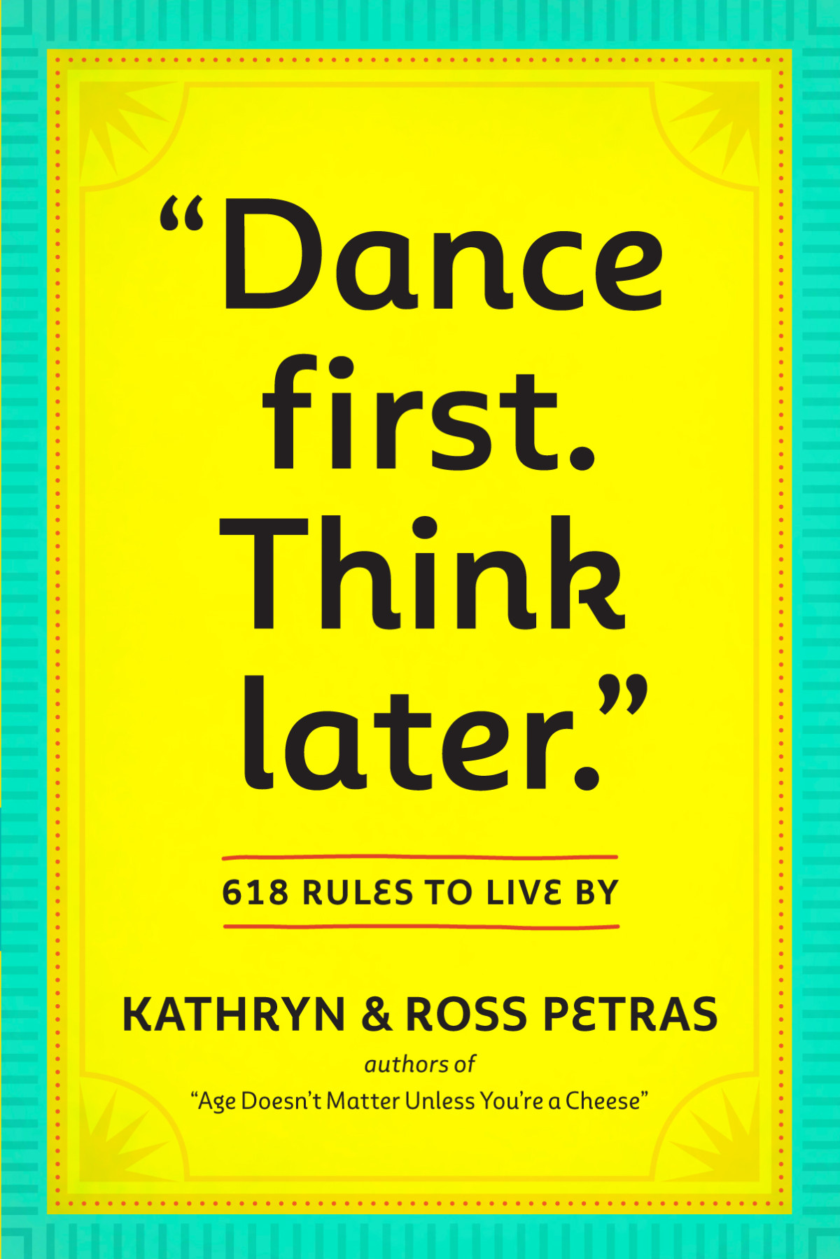 Dance First Think Later 618 Rules To Live By Kathryn Petras Ross Petras