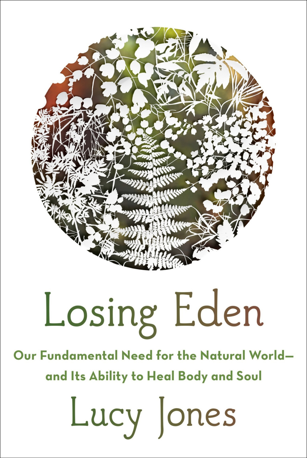 Losing Eden Our Fundamental Need For The Natural World And Its Ability To Heal Body And Soul Our Fundamental Need For The Natural World And Its Ability To Heal Body And Soul Lucy Jones