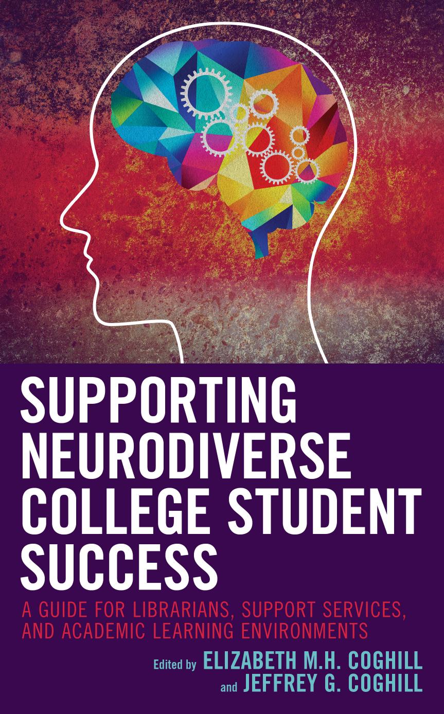 Supporting Neurodiverse College Student Success A Guide For Librarians Student Support Services And Academic Learning Environments Elizabeth M H Coghill Jeffrey G Coghill