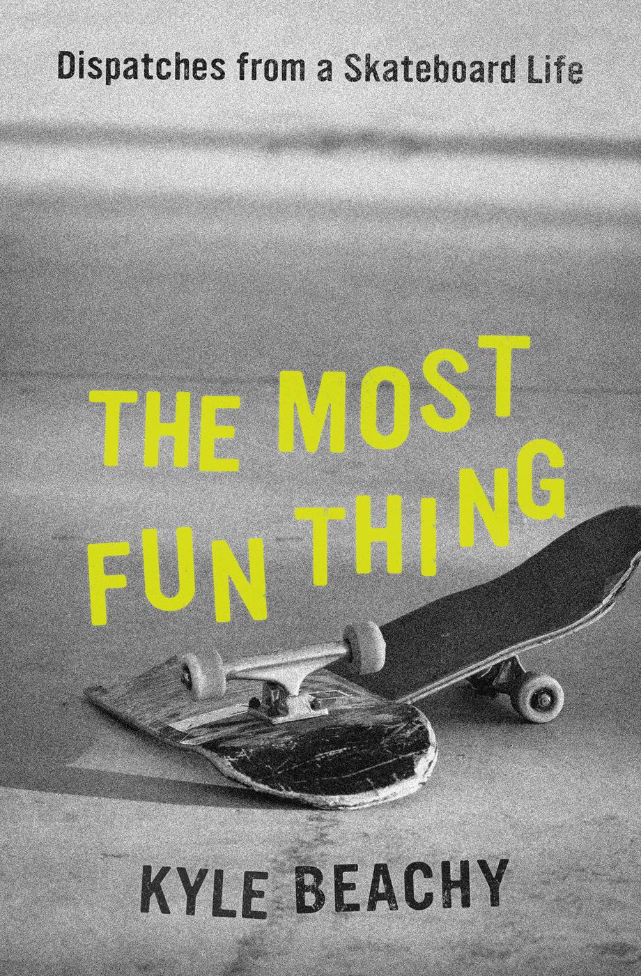 The Most Fun Thing Dispatches From A Skateboard Life Kyle Beachy