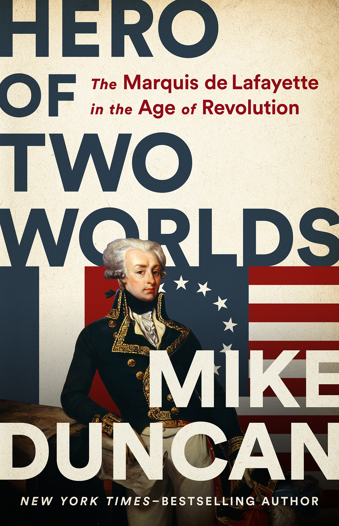 Hero Of Two Worlds The Marquis De Lafayette In The Age Of Revolution Mike Duncan