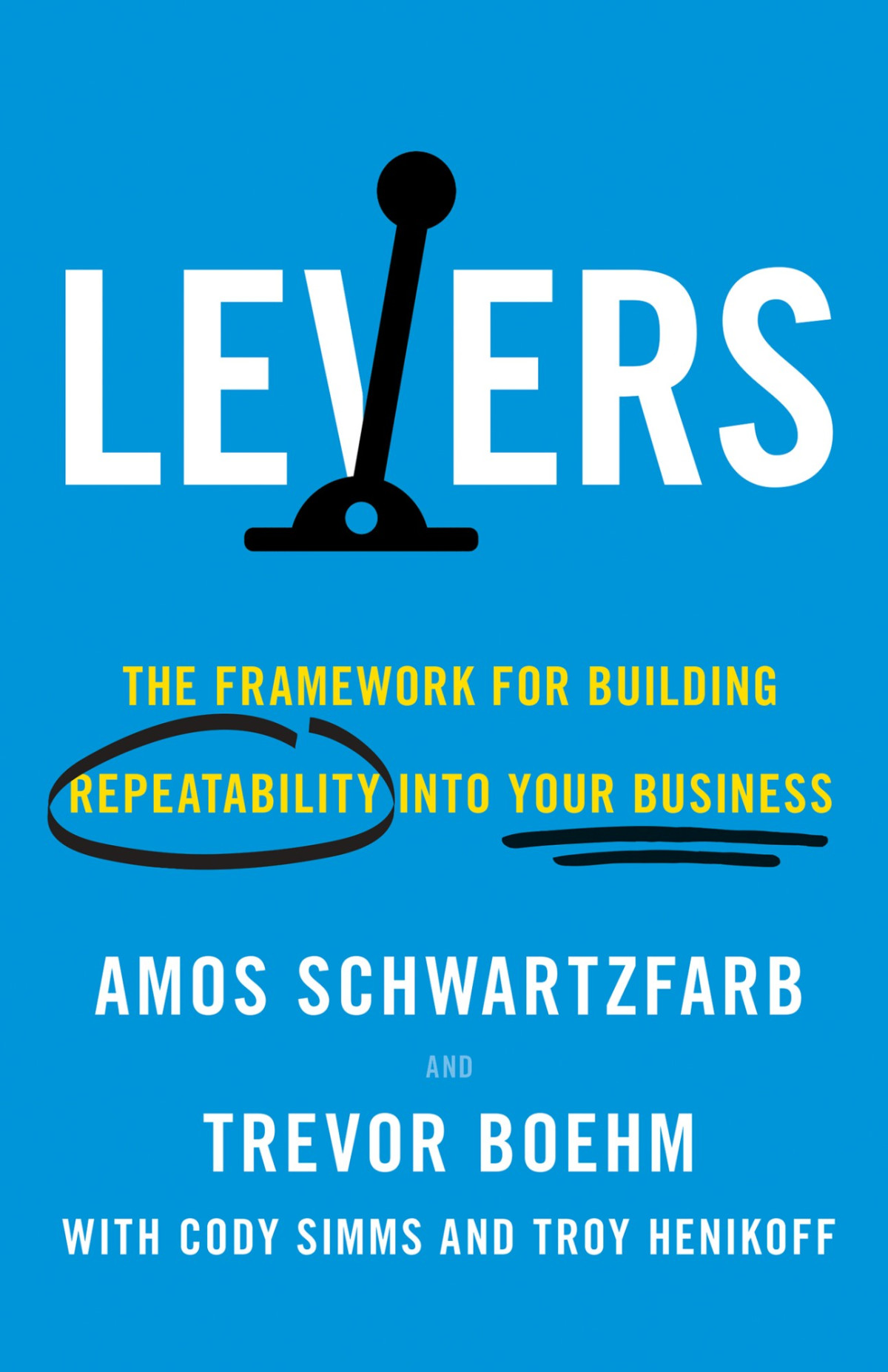 Levers The Framework For Building Repeatability Into Your Business Amos Schwartzfarb Trevor Boehm