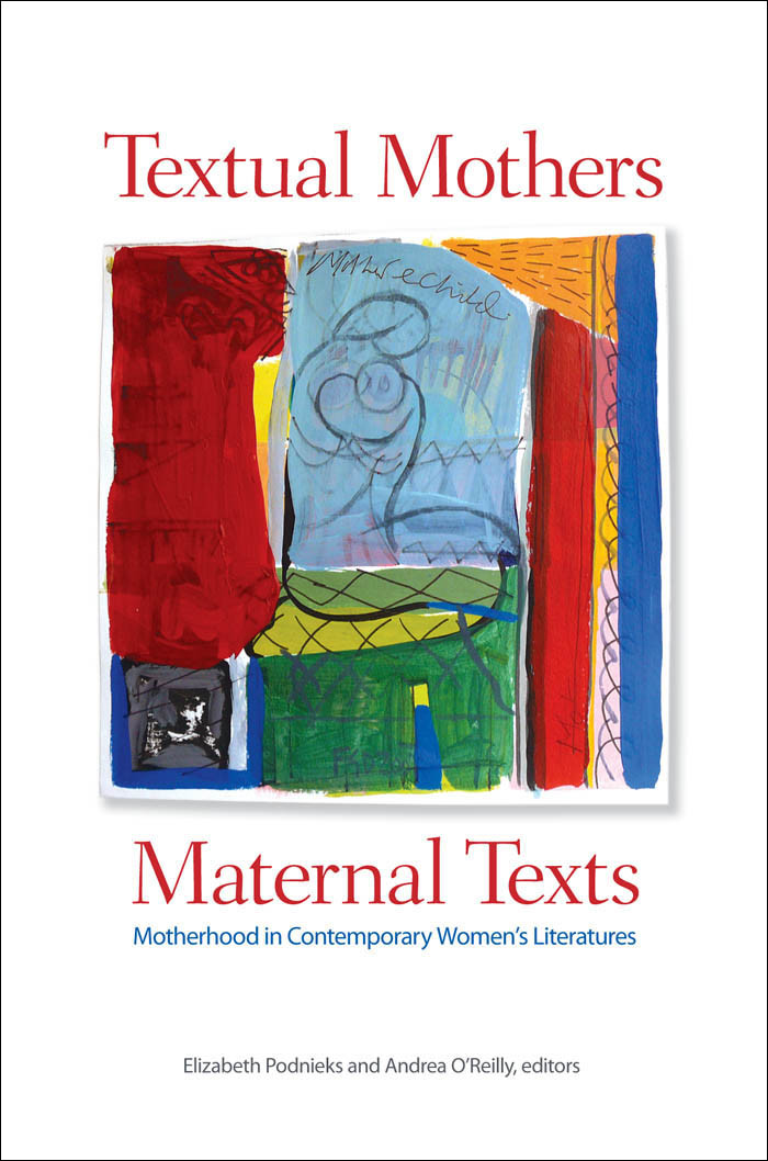 Textual Mothersmaternal Texts Motherhood In Contemporary Womens Literatures Elizabeth Podnieks Andrea Oreilly