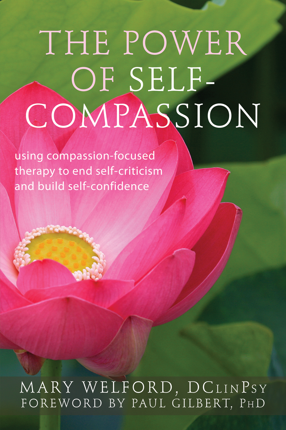 The Power Of Selfcompassion Using Compassionfocused Therapy To End Selfcriticism And Build Selfconfidence Mary Welford
