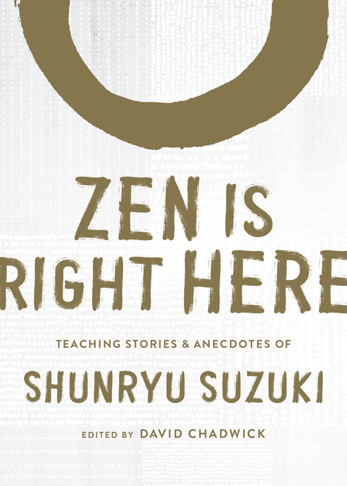 Zen Is Right Here Teaching Stories And Anecdotes Of Shunryu Suzuki Teaching Stories And Anecdotes Of Shunryu Suzuki Author Of Zen Mind Beginners Mind David Chadwick
