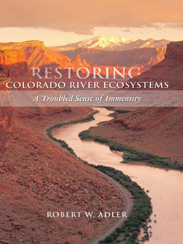 Restoring Colorado River Ecosystems A Troubled Sense Of Immensity Robert W Adler