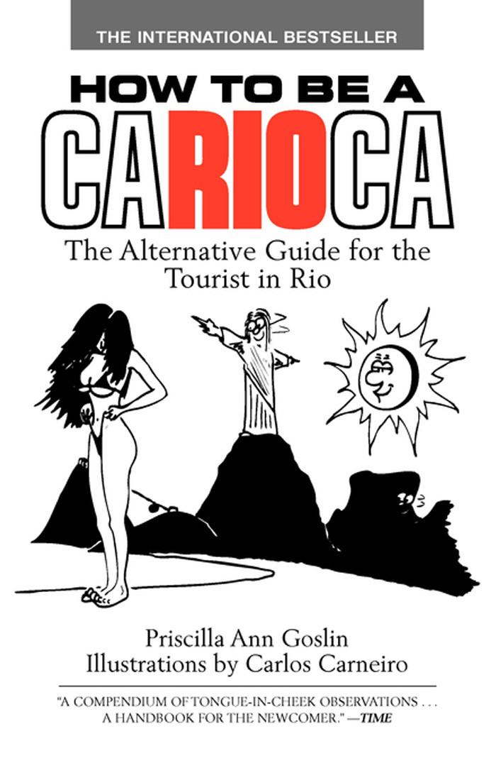 How To Be A Carioca The Alternative Guide For The Tourist In Rio Priscilla Goslin