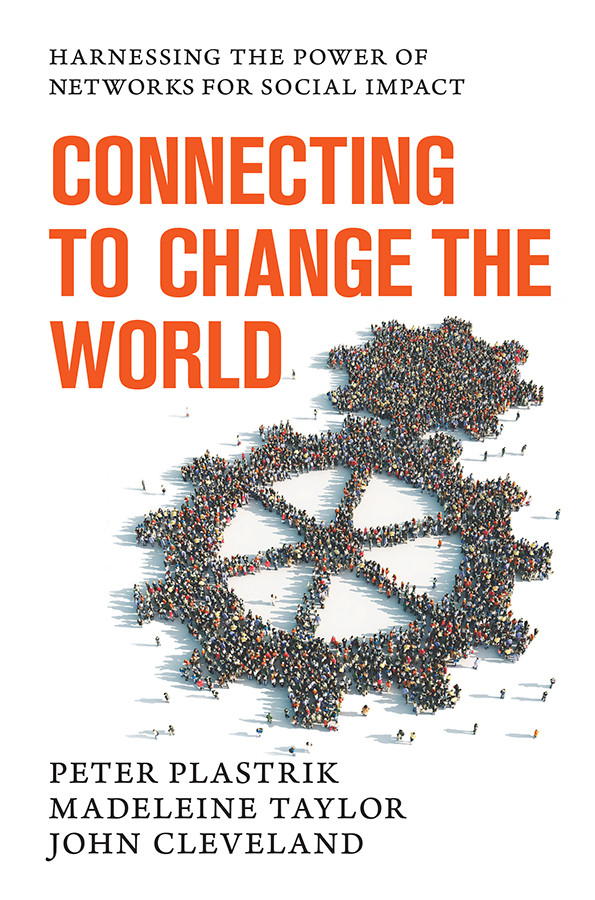 Connecting To Change The World Harnessing The Power Of Networks For Social Impact Peter Plastrik Madeleine Taylor John Cleveland
