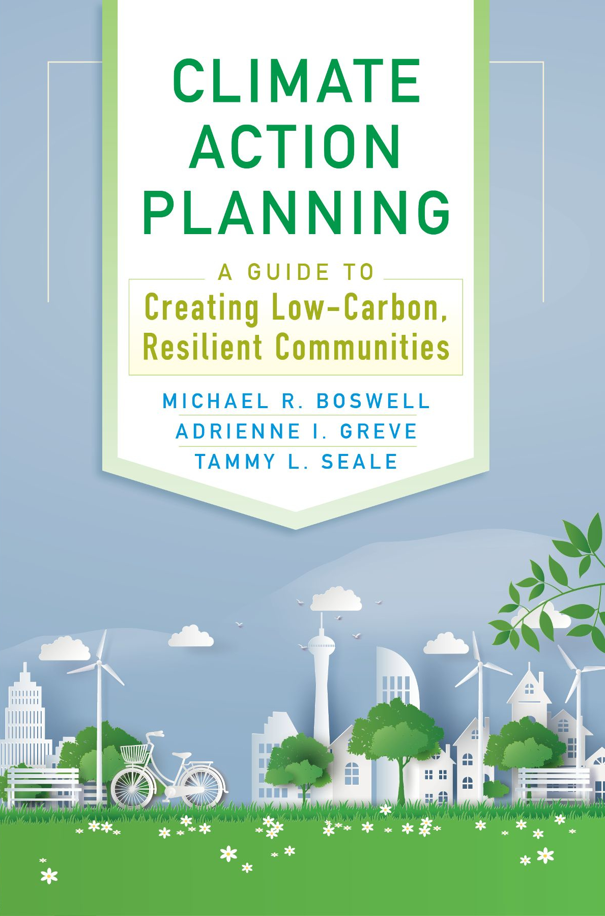 Climate Action Planning A Guide To Creating Lowcarbon Resilient Communities A Guide To Creating Lowcarbon Resilient Communities Michael R Boswell Adrienne I Greve Tammy L Seale