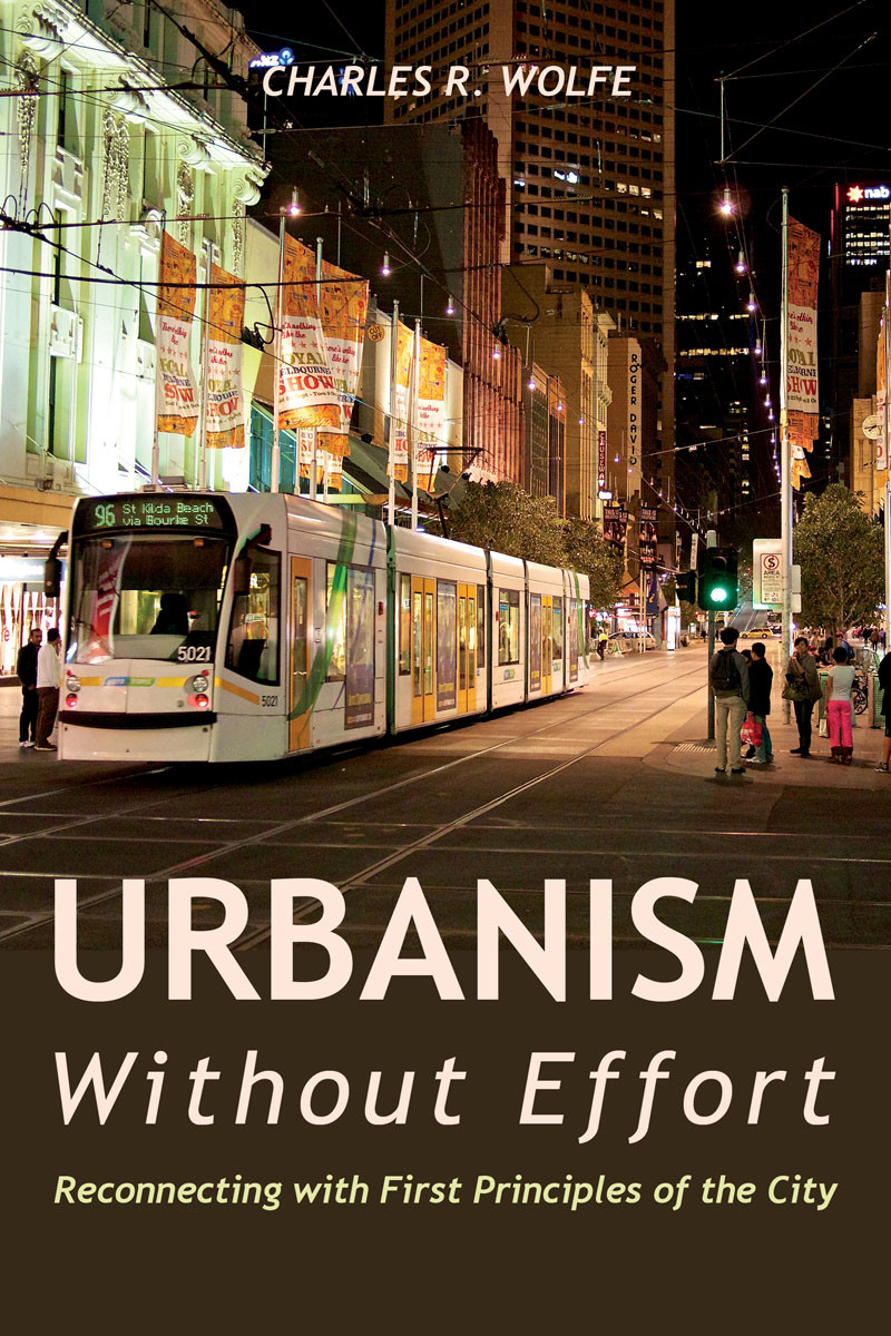 Urbanism Without Effort Reconnecting With First Principles Of The City Charles R Wolfe
