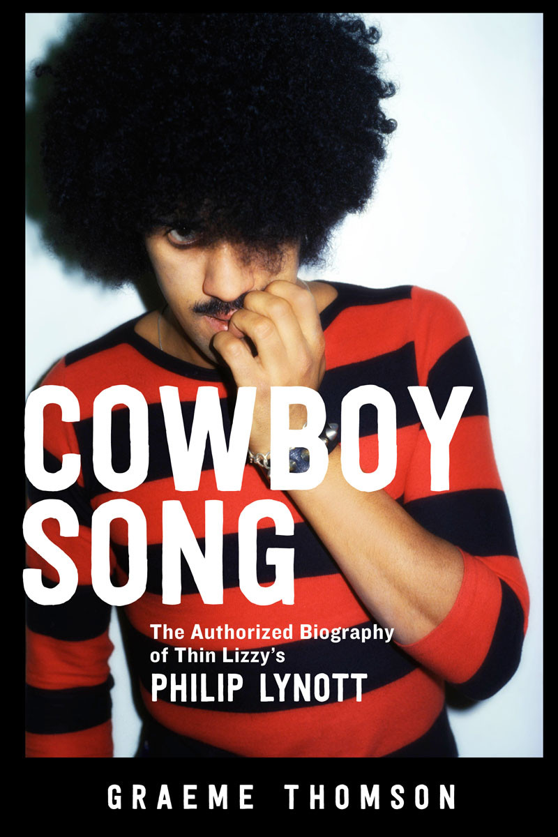Cowboy Song The Authorized Biography Of Thin Lizzys Philip Lynott Graeme Thomson