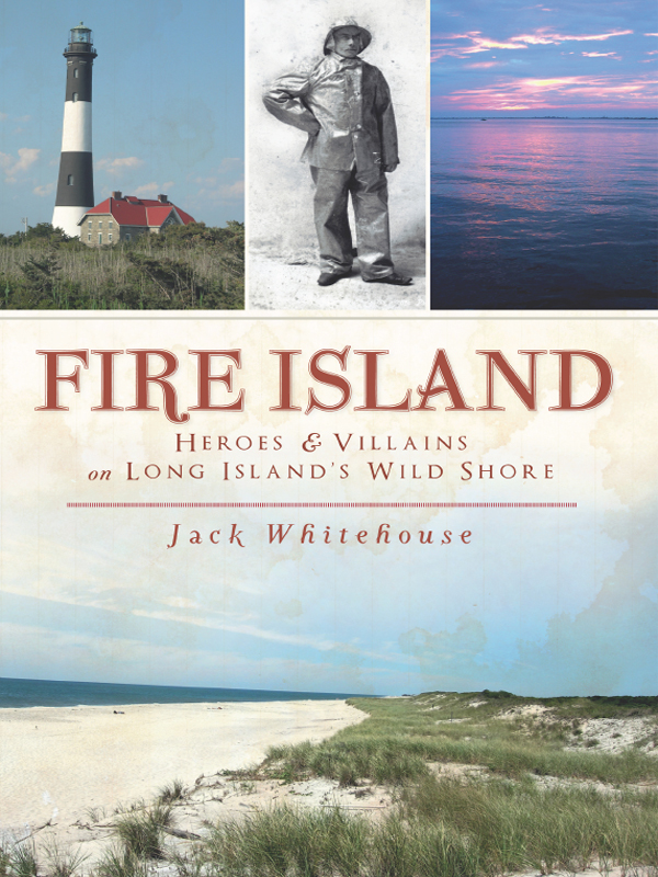 Fire Island Heroes Villains On Long Islands Wild Shore Jack Whitehouse