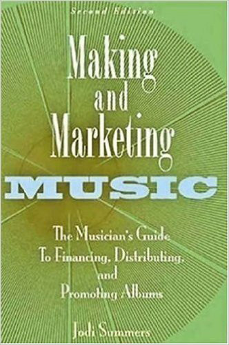 Making And Marketing Music The Musicians Guide To Financing Distributing And Promoting Albums Jodi Summers