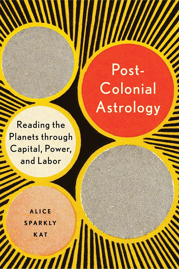 Postcolonial Astrology Reading The Planets Through Capital Power And Labor Alice Sparkly Kat