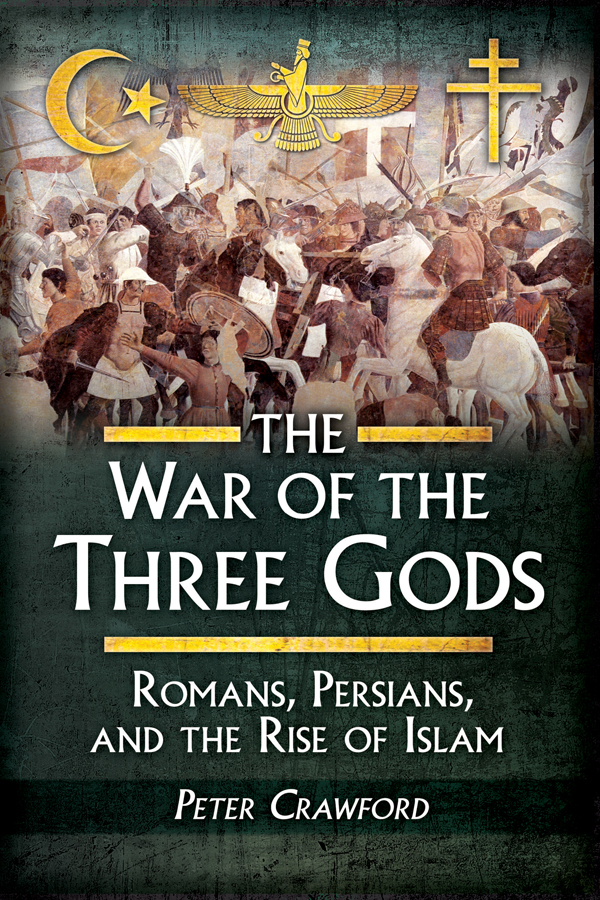 The War Of The Three Gods Romans Persians And The Rise Of Islam Peter Crawford