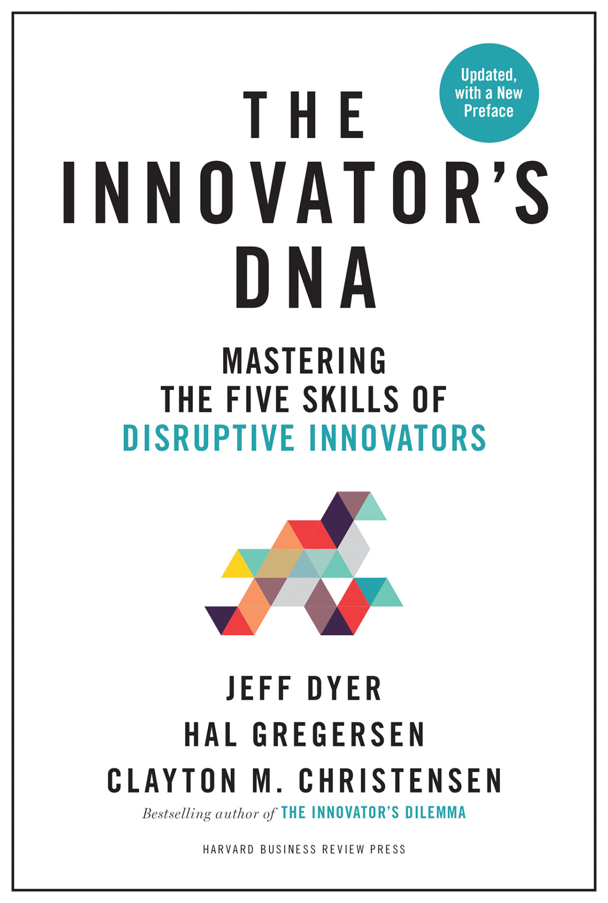 Innovators Dna Updated With A New Preface Mastering The Five Skills Of Disruptive Innovators Jeff Dyer Hal Gregersen Clayton M Christensen