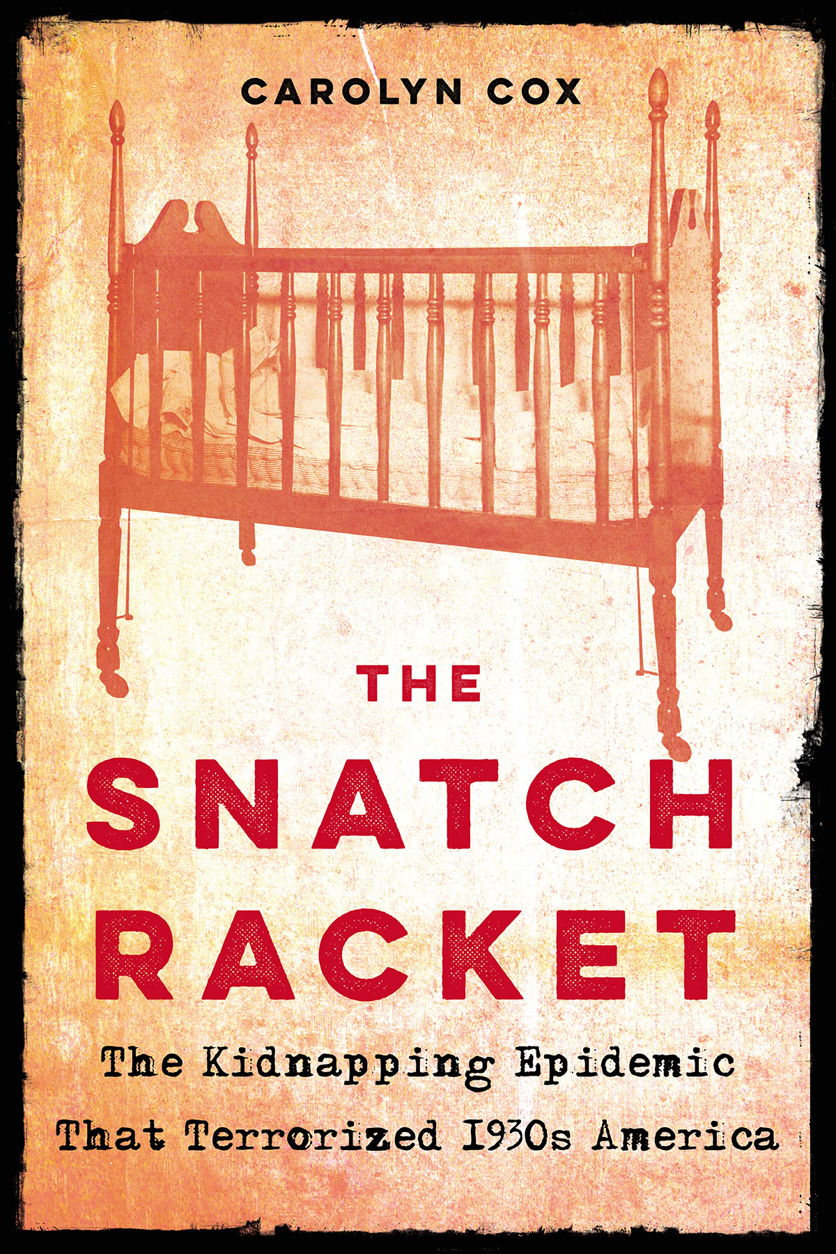 The Snatch Racket The Kidnapping Epidemic That Terrorized 1930s America Carolyn Cox