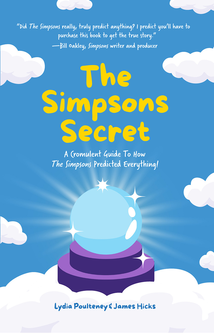 The Simpsons Secret A Cromulent Guide To How The Simpsons Predicted Everything Lydia Poulteney James Hicks