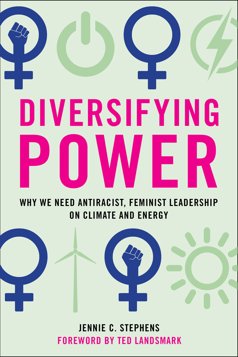 Diversifying Power Why We Need Antiracist Feminist Leadership On Climate And Energy Jennie C Stephens