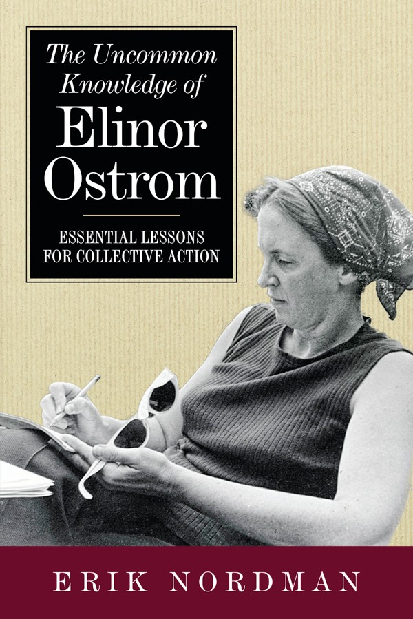 The Uncommon Knowledge Of Elinor Ostrom Essential Lessons For Collective Action Erik Nordman
