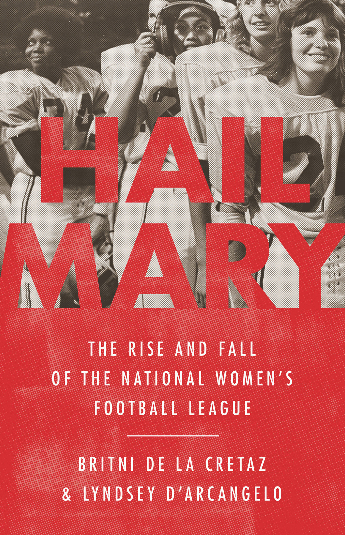 Hail Mary The Rise And Fall Of The National Womens Football League Britni De La Cretaz Lyndsey Darcangelo