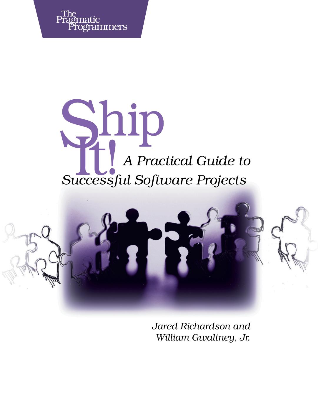 Ship It A Practical Guide To Successful Software Projects Jared Richardson William A Gwaltney