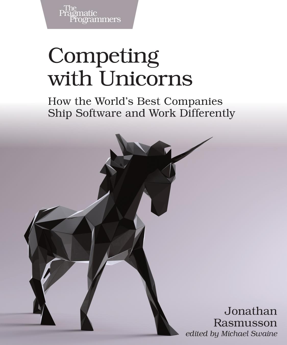 Competing With Unicorns How The Worlds Best Companies Ship Software And Work Differently Jonathan Rasmusson