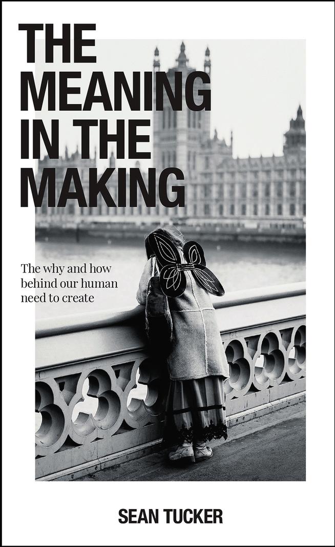 The Meaning In The Making The Why And How Behind Our Human Need To Create Sean Tucker