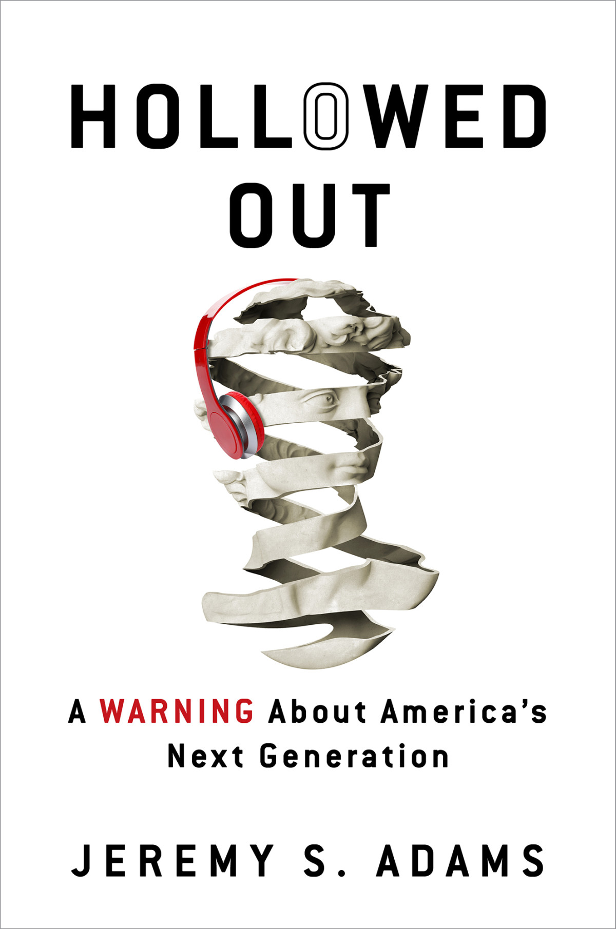 Hollowed Out A Warning About Americas Next Generation A Warning About Americas Next Generation Jeremy S Adams