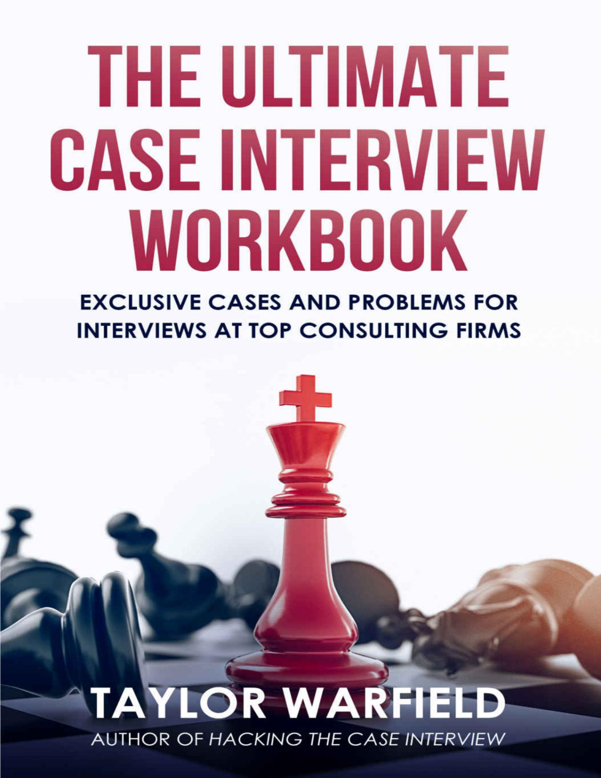 The Ultimate Case Interview Workbook Exclusive Cases And Problems For Interviews At Top Consulting Firms Taylor Warfield