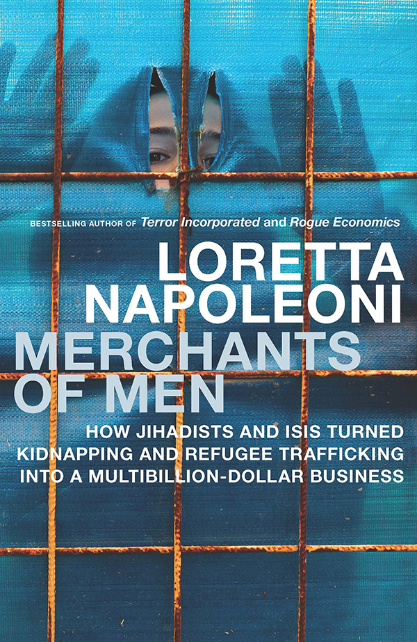 Merchants Of Men How Jihadists And Isis Turned Kidnapping And Refugee Trafficking Into A Multibilliondollar Business Loretta Napoleoni