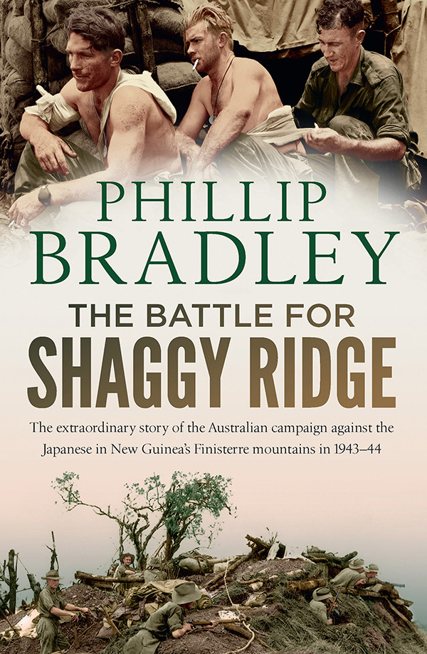 The Battle For Shaggy Ridge The Extraordinary Story Of The Australian Campaign Against The Japanese In New Guineas Finisterre Mountains In 194344 Phillip Bradley
