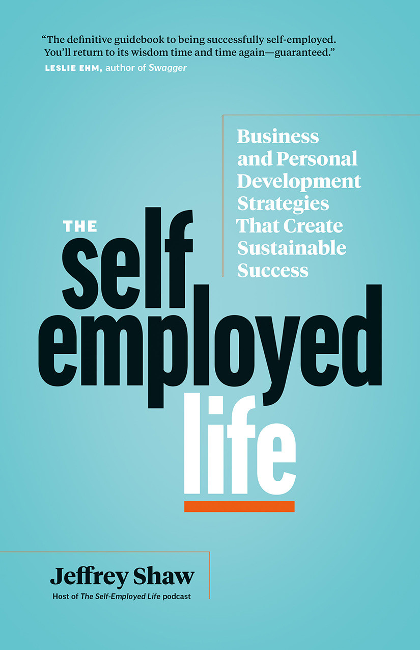 The Selfemployed Life Business And Personal Development Strategies That Create Sustainable Success Jeffrey Shaw