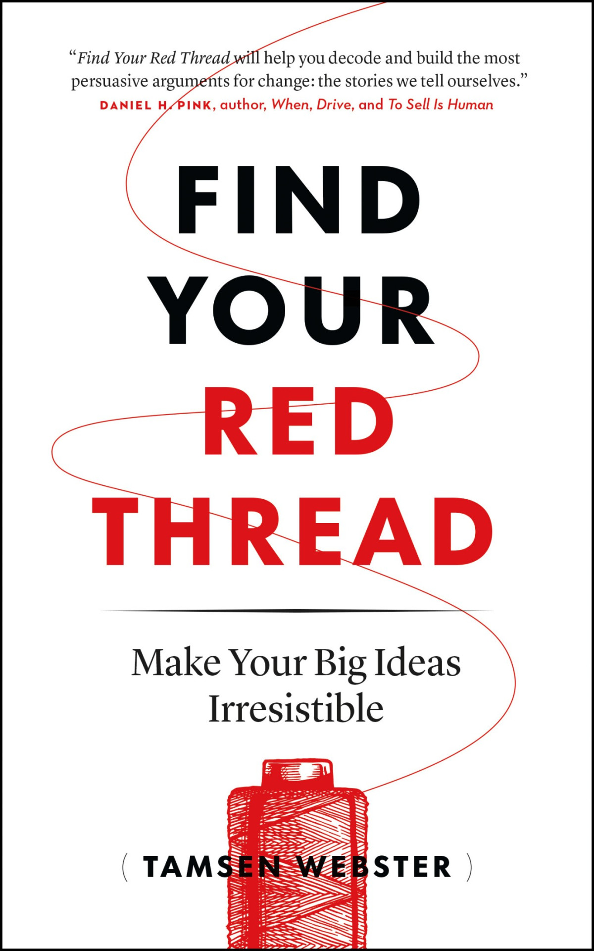 Find Your Red Thread Make Your Big Ideas Irresistible Make Your Big Ideas Irresistible Tamsen Webster