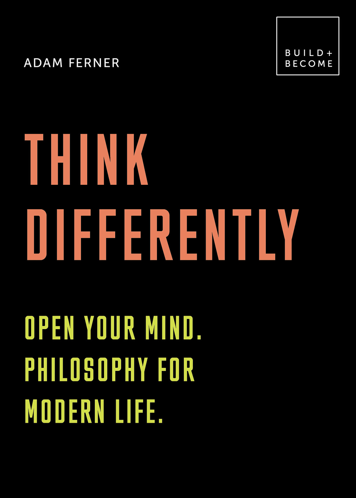 Think Differently Open Your Mind Philosophy For Modern Life 20 Thoughtprovoking Lessons Buildbecome Adam Ferner