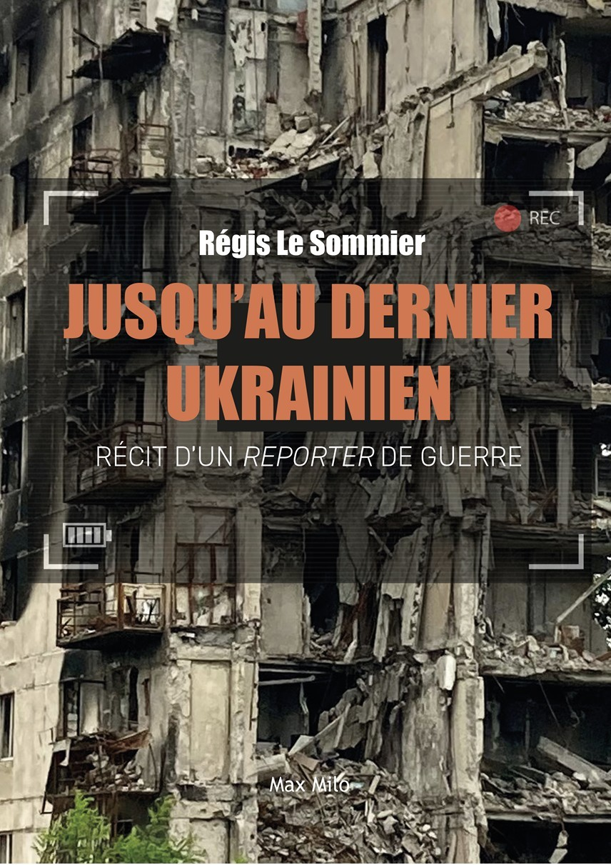 Jusquau Dernier Ukrainien Rcit Dun Reporter De Guerre Tmoignage Rgis Le Sommier