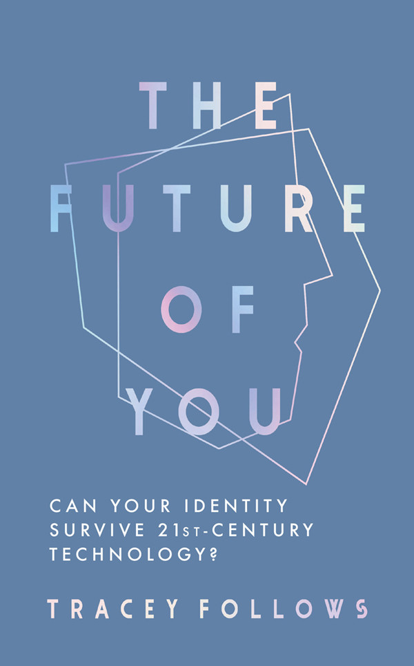The Future Of You Can Your Identity Survive The Technology Of The Twentyfirstcentury Tracey Follows